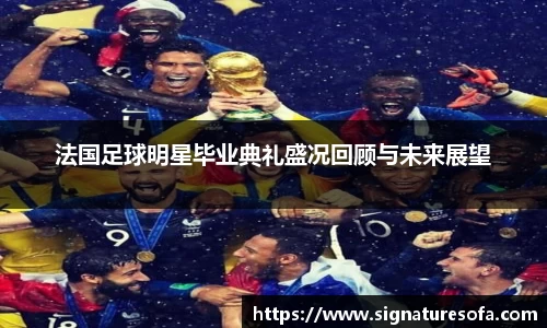法国足球明星毕业典礼盛况回顾与未来展望